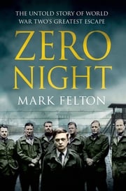 Zero Night: The Untold Story of World War Two's Greatest Escape Mark Felton