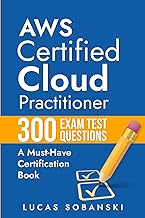 AWS Certified Cloud Practitioner 300 Exam Test Questions: A Must-Have AWS Certification Book