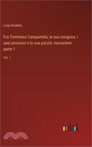 76161.Fra Tommaso Campanella, la sua congiura, i suoi processi e la sua pazzia: narrazione parte 1: Vol. 1