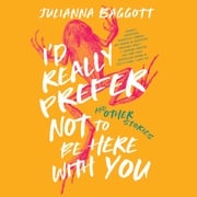 I’d Really Prefer Not to Be Here with You, and Other Stories Julianna Baggott