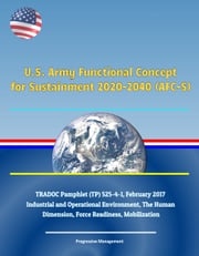 U.S. Army Functional Concept for Sustainment 2020-2040 (AFC-S), TRADOC Pamphlet (TP) 525-4-1, February 2017 - Industrial and Operational Environment, The Human Dimension, Force Readiness, Mobilization Progressive Management