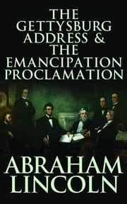 The Gettysburg Address &amp; The Emancipation Proclamation Abraham Lincoln