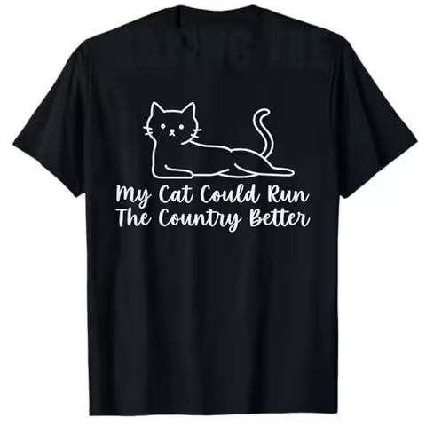 My Cat Could Run The Country Better T-Shirt Humor Funny Kitty Lover Graphic Outfit Pet Cat Sarcastic
