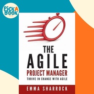The Agile Project Manager : Thrive in change with Agile by Emma Sharrock (paperback)
