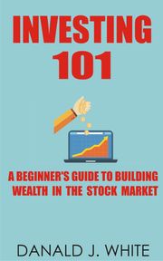 INVESTING 101 DANALD J. WHITE