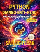 THE PYTHON DJANGO ANTI-HERO: Web Power Beyond Best Practices Book2