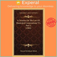 A Treatise On The Law Of Municipal Corporations V1, Part 2 (1905) by Howard Strickland Abbott (US ed