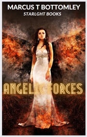 Angelic Forces: How they can give you youth, beauty &amp; love. Marcus .T. Bottomley