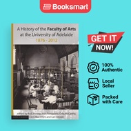 A History Of The Faculty Of Arts At The University Of Adelaide 1876-2012 - Paperback - English - 978