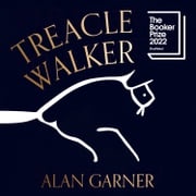 Treacle Walker: Shortlisted for the 2022 Booker Prize and a Guardian Best Fiction Book of 2021 Alan Garner