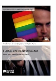Fußball und Homosexualität. Immer noch Grund für eine rote Karte? Anne Baumann