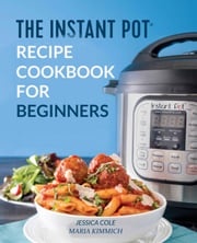 The Instant Pot Electronic Pressure Cooker Cookbook For Beginners Jessica Cole