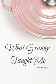 What Granny Taught Me: Recipe Book | Blank Recipe Journal to Write In | Do It Yourself Blank Cookboo