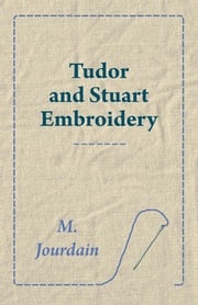 Tudor and Stuart Embroidery M. Jourdain