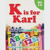 K is for Karl: Now I Know My ABCs and 123s Coloring &amp; Activity Book with Writing and Spelling Exercises (Age 2-6) 128 Pages