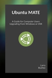 Ubuntu MATE: Upgrading from Windows or OSX Larry Bushey