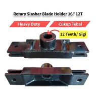 Rotary Slasher Blade Holder 16" 12T for Tractor Kubota/ Iseki/ Ford/ MF Mesin Rumput