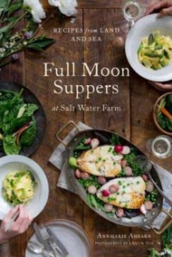 Full Moon Suppers at Salt Water Farm : Recipes from Land and Sea by Annemarie Ahearn (paperback)