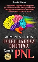 Aumenta la tua intelligenza emotiva con la PNL: Le tecniche segrete dei terapeuti per potenziare la vostra Intelligenza Emotiva, controllare le vostre ... e gestire lo stress (Italian Edition)