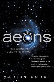 Aeons: The Search for the Beginning of Time (Text Only) Martin Gorst