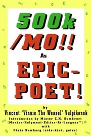 500k/MO!! As EPIC-POET! by Vincent “Vinnie The Weasel” Vulpikonek - Introduction by Mister C.N. Sumbvert (Mentor-Helpmeet-Editor-At-Largess™) - with Chris Sumberg (Side-Kick, Gofer) Chris Sumberg