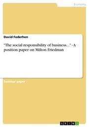 'The social responsibility of business...' - A position paper on Milton Friedman David Federhen
