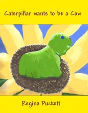 Caterpillar Wants to be a Cow Regina Puckett