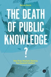 The Death of Public Knowledge? Aeron Davis