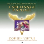 Les guérisons miraculeuses de l'Archange Raphaël Doreen Virtue