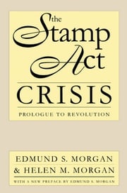 The Stamp Act Crisis Edmund S. Morgan