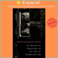 An Aesthetic Education in the Era of Globalization by Gayatri Chakravorty Spivak (UK edition, paperb