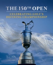 The 150th Open: Celebrating Golf’s Defining Championship The R&amp;A