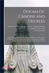 57114.Dogmatic Canons and Decrees: Authorized Translations of the Dogmatic Decrees of the Council of Trent, the Decree on the Immaculate Conception, the