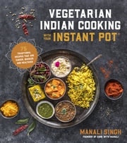 Vegetarian Indian Cooking with Your Instant Pot Manali Singh