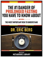 The #1 Danger Of Prolonged Fasting You Have To Know About - Based On The Teachings Of Dr. Eric Berg Metabooks Library