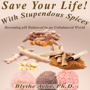 Save Your Life with Stupendous Spices Blythe Ayne, Ph.D.