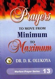 Prayers to Move from Minimum to Maximum Dr. D. K. Olukoya