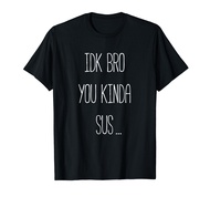 IDK Bro You Kinda Sus Gaming Meme Impostor Funny Gamer Gift T-Shirt
