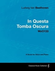 Ludwig Van Beethoven - In Questa Tomba Oscura - WoO 133 - A Score for Voice and Piano Ludwig Van Beethoven