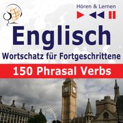 Englisch Wortschatz für Fortgeschrittene – Hören &amp; Lernen: English Vocabulary Master – 150 Phrasal Verbs (auf Niveau B2-C1) Dorota Guzik