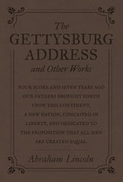 The Gettysburg Address and Other Works Abraham Lincoln
