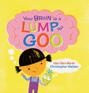 Your Brain Is a Lump of Goo Idan Ben-Barak