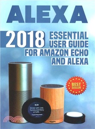 Alexa ― 2018 Essential User Guide for Amazon Echo and Alexa Amazon Echo, Echo Dot, Amazon Echo Show,