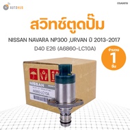 SCV วาล์ว สวิทช์ตูดปั๊ม NISSAN NAVARA NP300 D40 URVAN E26 ปี 2015  สินค้าพร้อมจัดส่ง (1ชิ้น)  แท้ศูน