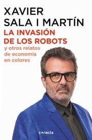La invasión de los robots y otros relatos de economía Xavier Sala i Martín