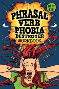 Phrasal Verb Phobia Destroyer Workbook: Intermediate - Advanced English (B1-C1) ESL Phrasal Verb Pho
