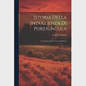 Istoria Della Indulgenza di Porziuncola: Testo Inedito del Trecento Pubblicato