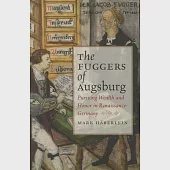 The Fuggers of Augsburg: Pursuing Wealth and Honor in Renaissance Germany