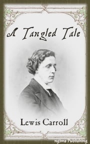 A Tangled Tale (Illustrated + Audiobook Download Link + Active TOC) Lewis Carroll