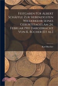 Festgaben Für Albert Schäffle Zur Siebenzigsten Wiederkehr Seines Geburtstages Am 24. Februar 1901 Dargebracht Von K. Bücher [Et Al.]